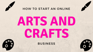 How To start an online arts and crafts business