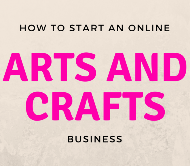 How To Start An Online Arts And Crafts Business