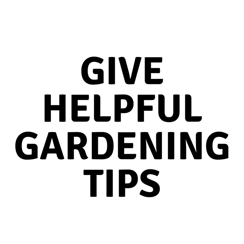 Give Helpful Gardening Tips