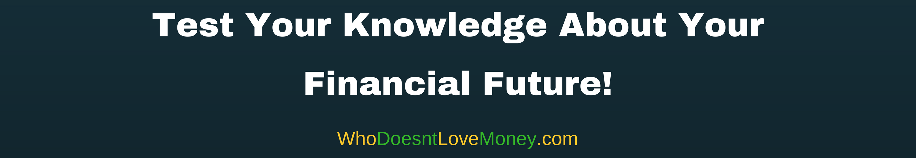 Test Your Knowledge About Your Financial Future | WhoDoesntLoveMoney.com