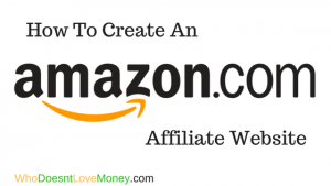 How To Create An Amazon Affiliate Website | WhoDoesntLoveMoney.com