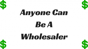 Anyone Can Be A Wholesaler